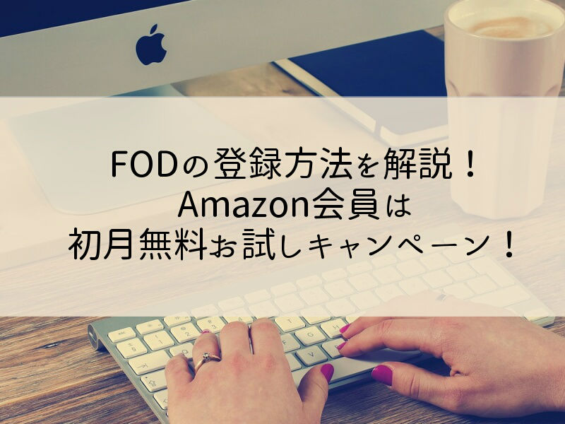 FODの登録方法を解説！Amazon会員は初月無料お試しキャンペーン！